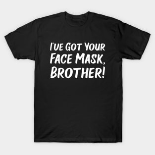 I've Got Your Face Mask, Brother! | Quotes T-Shirt